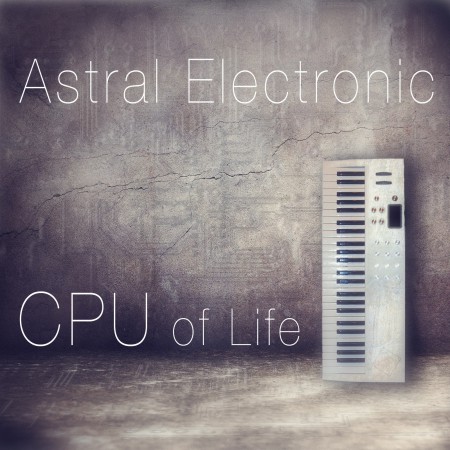 astral-electronic-cpu-of-life-2014-cover